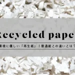 環境に優しい「再生紙」!普通紙との違いとは?