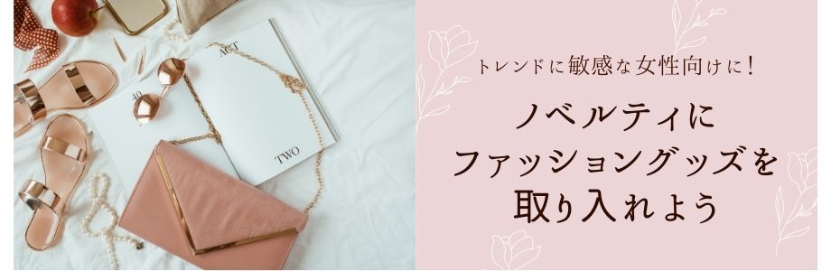 トレンドに敏感な女性向けに！ノベルティにファッショングッズを取り入れよう