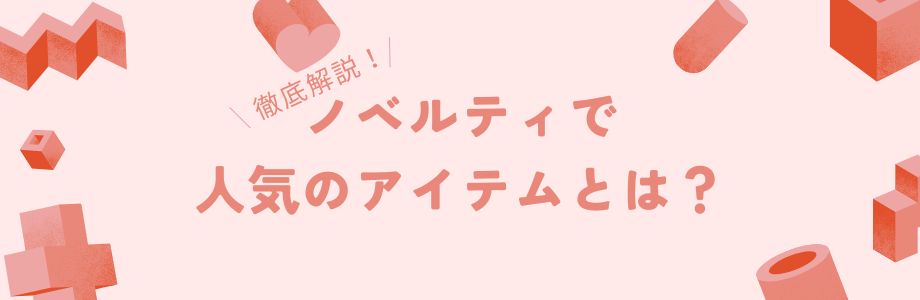 徹底解説！ノベルティで人気のアイテムとは？