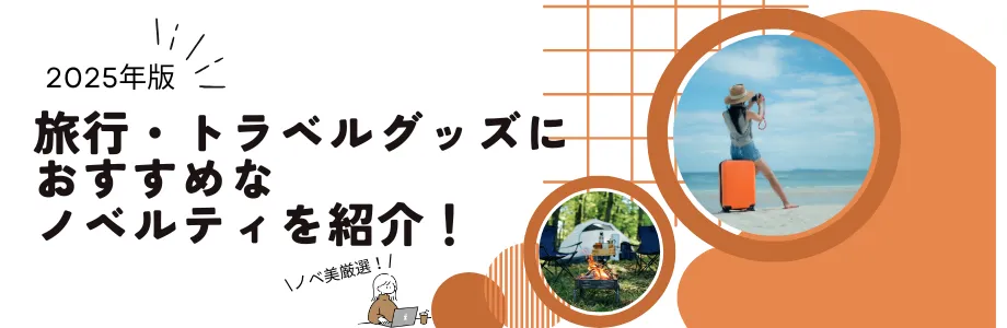 【2025年版】旅行・トラベルグッズにおすすめなノベルティを紹介！　
