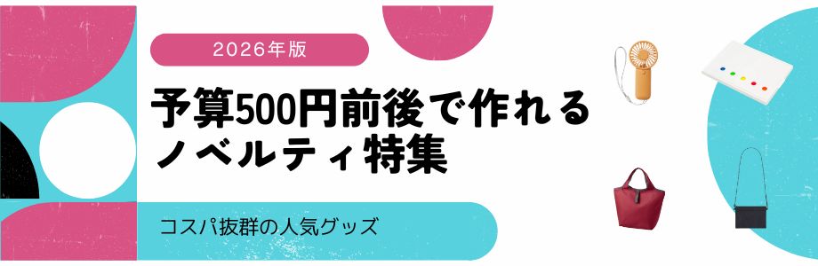 【2026年版】予算500円前後で作れるノベルティ特集|コスパ抜群の人気グッズ