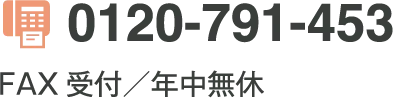 0120-791-453 FAX受付年中無休